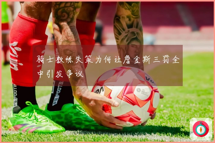 骑士教练失策为何让詹金斯三罚全中引发争议